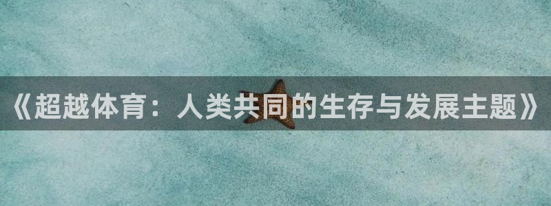3377体育官方正版app五金厂：《超越体育：人类共同的生存