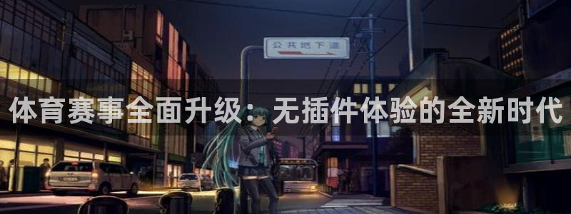 玩球直播官网：体育赛事全面升级：无插件体验的全新时代
